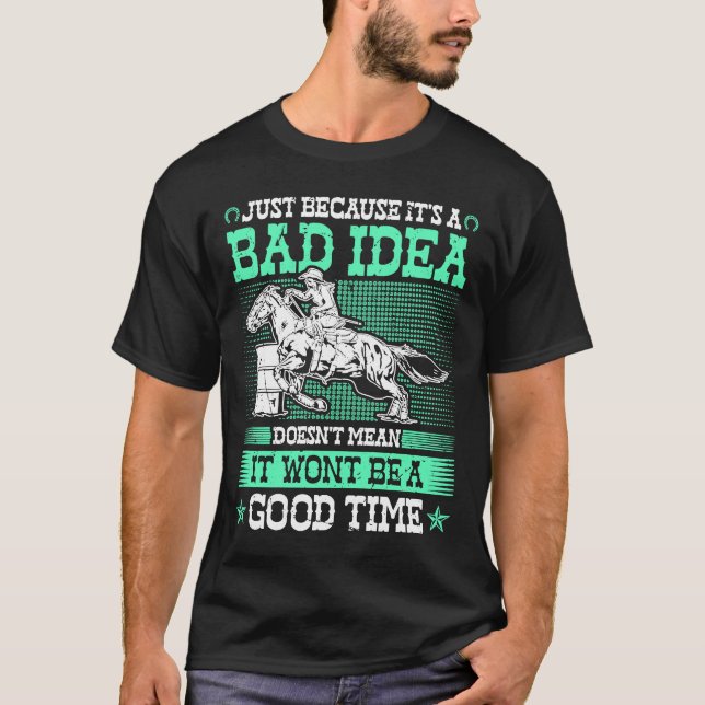 Barrel Racing Bad Idea Good Time Rodeo Cowgirl Bar T-Shirt (Front)