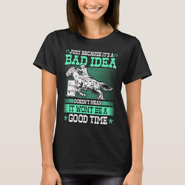 Barrel Racing Bad Idea Good Time Rodeo Cowgirl Bar T-Shirt (Front)