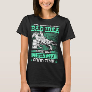 Barrel Racing Bad Idea Good Time Rodeo Cowgirl Bar T-Shirt