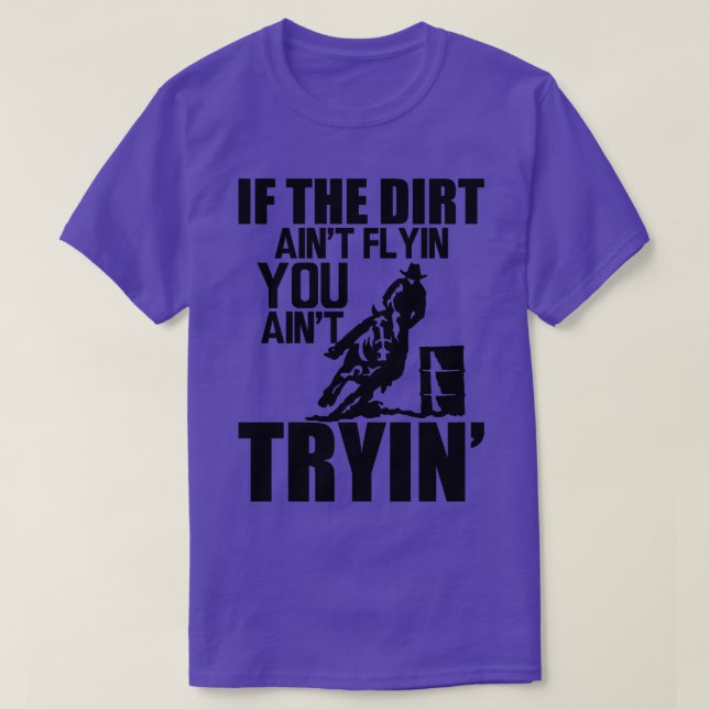 Barrel Racing If dirt aint flyin you aint tryin T-Shirt (Design Front)