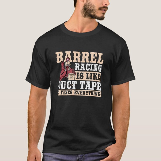 Barrel Racing Is Like Duct Tape It Fixes Everythin T-Shirt (Front)
