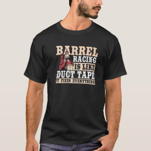 Barrel Racing Is Like Duct Tape It Fixes Everythin T-Shirt