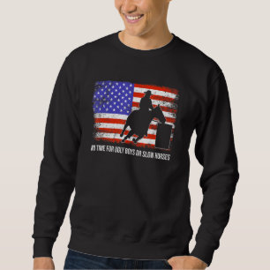 Barrel Racing No Time For Ugly Boys Or Slow Horses Sweatshirt