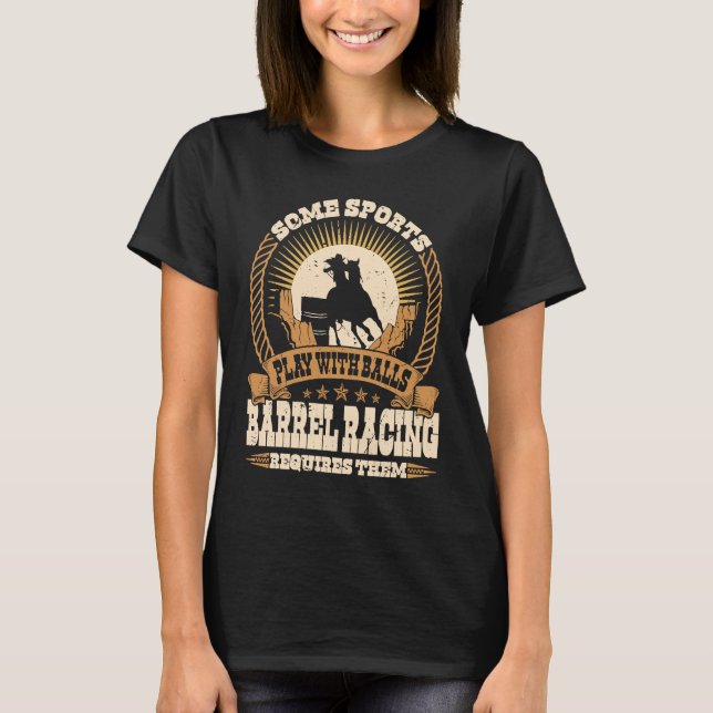 Barrel Racing Requires Balls  Rodeo Barrel Racing T-Shirt (Front)