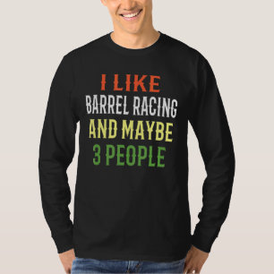 Barrel Racing Riding I Like Barrel Racing And Mayb T-Shirt