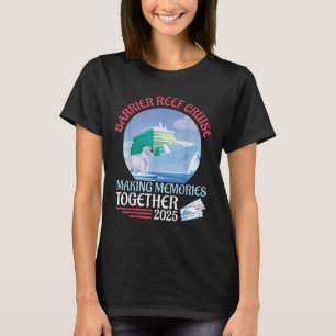 Barrier Reef Cruise Making Memories Together 2025  T-Shirt