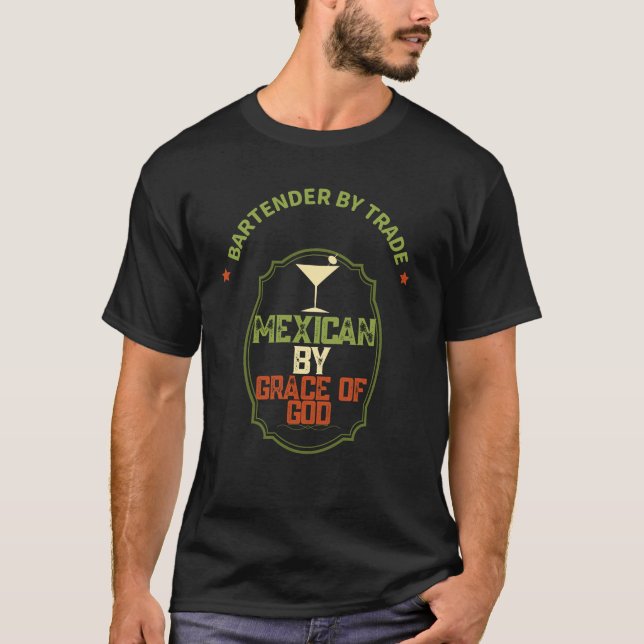 Bartender by Trade, Mexican by Grace of God T-Shirt (Front)