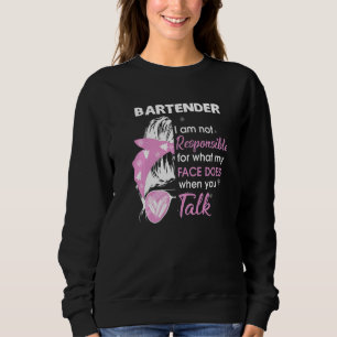 Bartender I Am Not Responsible For What My Face Do Sweatshirt