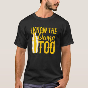 Bartender I Know The Owner Too 2 T-Shirt