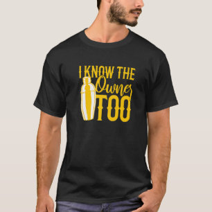 Bartender I Know The Owner Too 2 T-Shirt