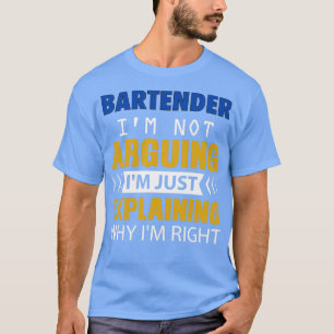 BARTENDER Ix27m not Arguing Ix27m just explaining T-Shirt