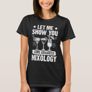 Bartender Let Me Show You Some Advanced Mixology T-Shirt