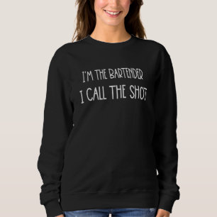 Bartenders Call The Shots Sarcasm Quote Sweatshirt