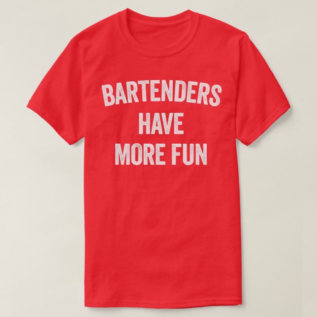 BARTENDERS HAVE MORE FUN T-Shirt (Design Front)