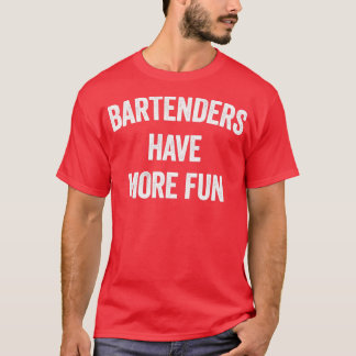 BARTENDERS HAVE MORE FUN T-Shirt