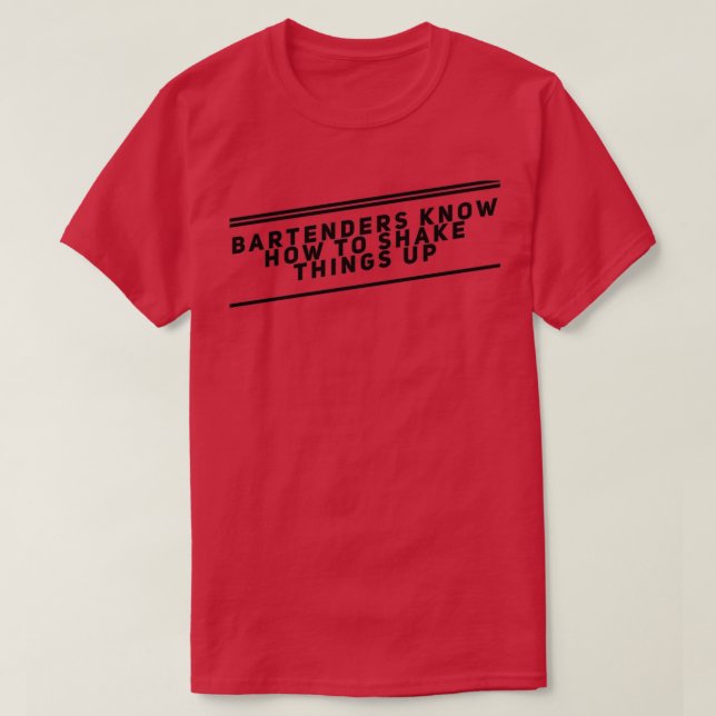 Bartenders Know How To Shake Things Up T-Shirt (Design Front)