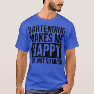 Bartending Makes Me Happy Gift For Bartenders 2 T-Shirt