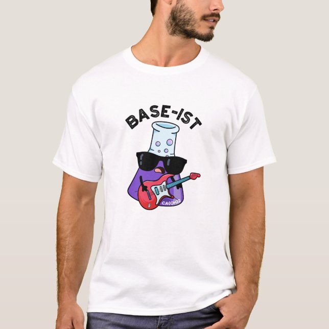 Base-ist Funny Chemistry Pun  T-Shirt (Front)