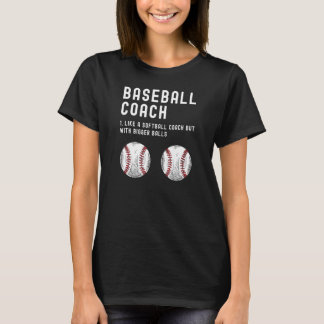 Baseball Coach Like A Softball But With Bigger Bal T-Shirt
