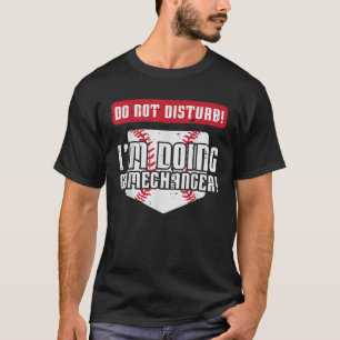 Baseball Do Not Disturb Doing Gamechanger Men Wome T-Shirt
