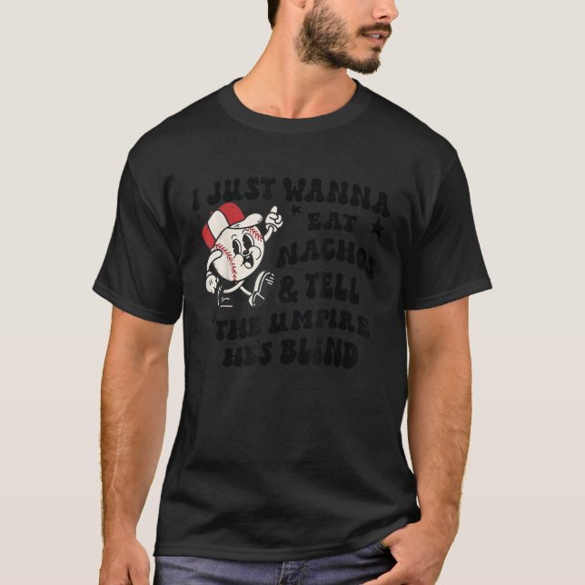 Baseball I Just Wanna Eat Nachos Tell The Umpire H T-Shirt (Front)