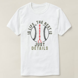 Baseball is life, the rest is just details T-Shirt