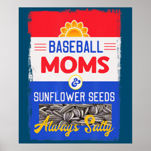 Baseball Moms And Sunflower Seeds Always Salty Poster