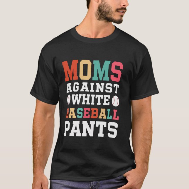 Baseball Mum Funny For Moms Against White Pants Mo T-Shirt (Front)
