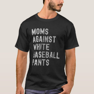 Baseball Mum Moms Against White Baseball Pants T-Shirt