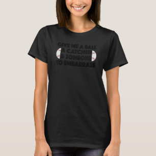 Baseball Pitcher Humor Ball Catcher Embarrass Gag T-Shirt