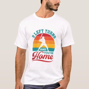Baseball Player 3 Left Turns and You're Home T-Shirt