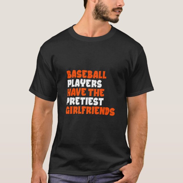 Baseball Players Have The Prettiest Girlfriends   T-Shirt (Front)