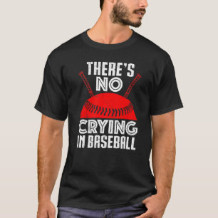 Baseball Saying There Is No Crying In Baseball T-Shirt