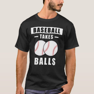Baseball Takes Balls - Funny T-Shirt