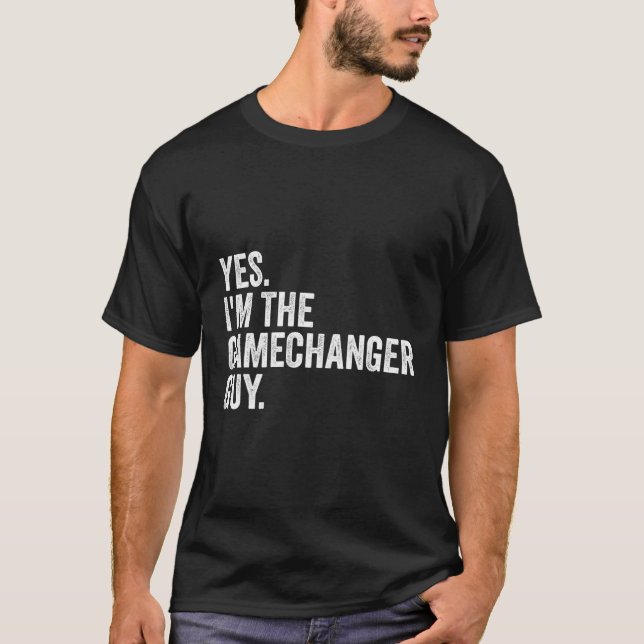 Baseball Yes I'M The Gamechanger Guy T-Shirt (Front)