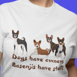 Basenji Hound Funny Dogs Have Owners T-Shirt<br><div class="desc">This design was created though digital art. You may change the style of this shirt by choosing More > under the style option. Contact me if you would like a different dog breed. It may be personalised in the area provide or customising by choosing the click to customise further option...</div>