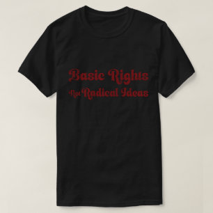 Basic Rights Not Radical Ideas Quote  T-Shirt