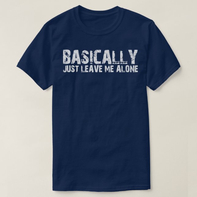 Basically Just Leave Me Alone T-Shirt (Design Front)