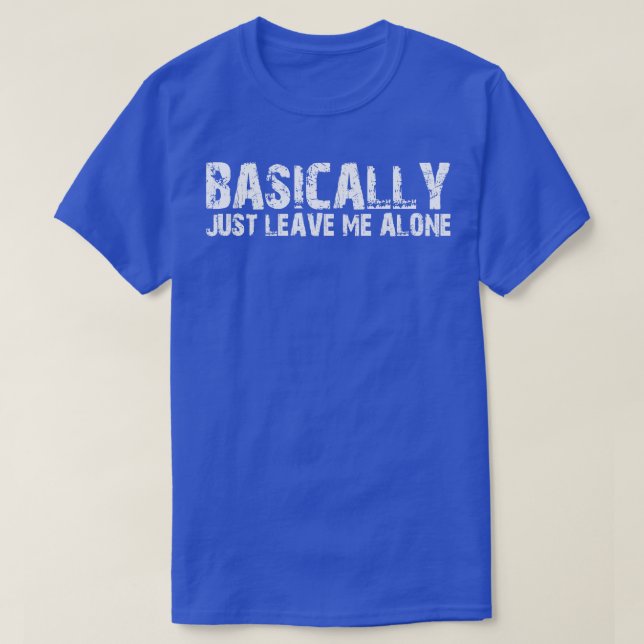 Basically Just Leave Me Alone T-Shirt (Design Front)