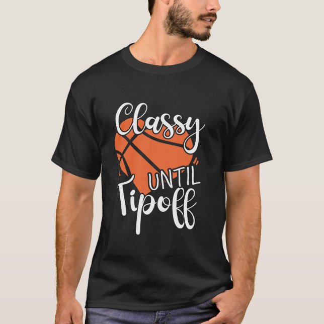 Basketball Bball Classy Until Tipoff T-Shirt (Front)
