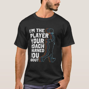 Basketball Bball I m The Player Your Coach Warned T-Shirt
