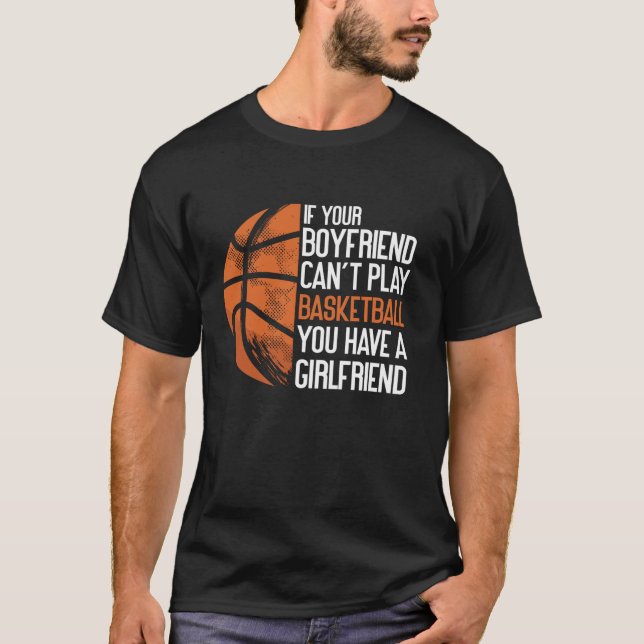 Basketball Bball If Your Boyfriend Can t Play Bask T-Shirt (Front)