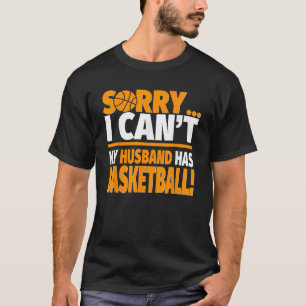 Basketball Coach s or Player s Wife Sorry I Can t T-Shirt