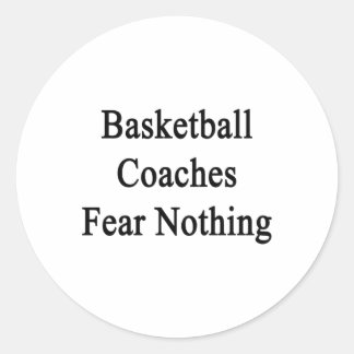Basketball Coaches Fear Nothing Classic Round Sticker