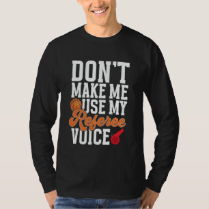 Basketball Don't Make Me Use My Referee Voice Men T-Shirt
