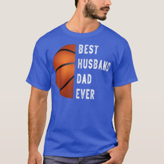 Basketball Funny Best Husband Dad Ever Father's Da T-Shirt