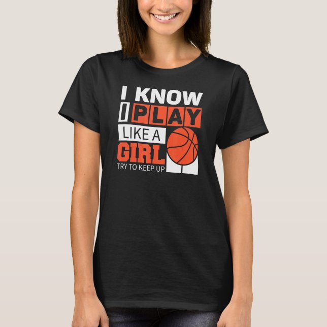 Basketball Girls  I Know I Play Like A Girl Try To T-Shirt (Front)