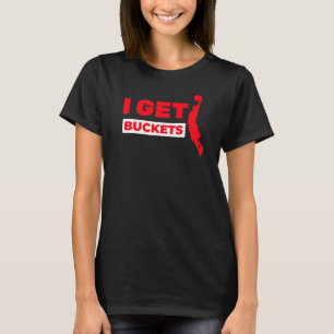 Basketball I Get Buckets T-Shirt