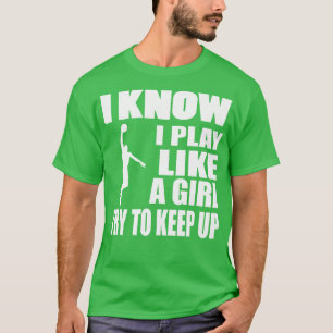 Basketball I Know I Play Like A Girl T-Shirt