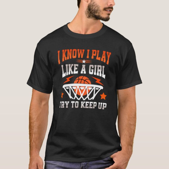 Basketball I Know I Play Like A Girl Try To Keep U T-Shirt (Front)